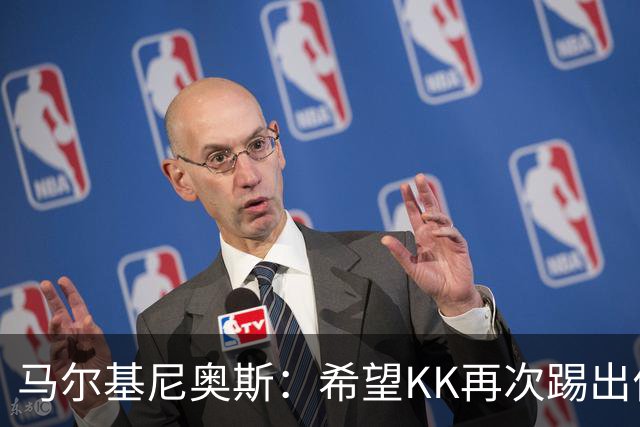 马尔基尼奥斯：希望KK再次踢出伟大赛季；三冠王是我们的目标