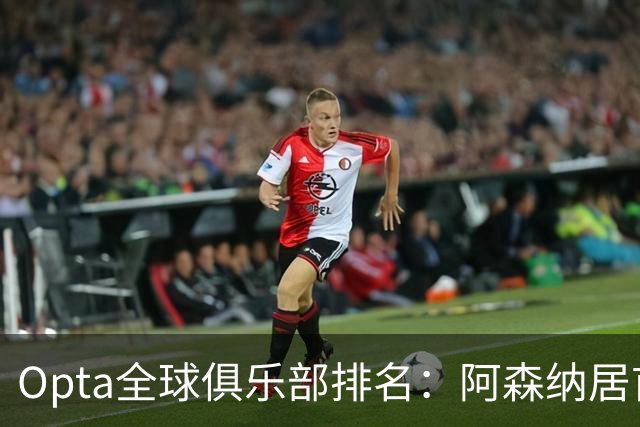 Opta全球俱乐部排名：阿森纳居首，拜仁次席，曼城巴黎紧随其后
